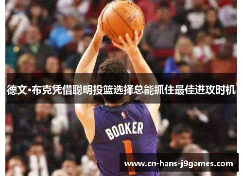 德文·布克凭借聪明投篮选择总能抓住最佳进攻时机 德文·布克凭借聪明投篮选择总能抓住最佳进攻时机