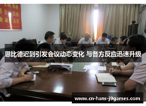 恩比德迟到引发会议动态变化 与各方反应迅速升级 恩比德迟到引发会议动态变化 与各方反应迅速升级