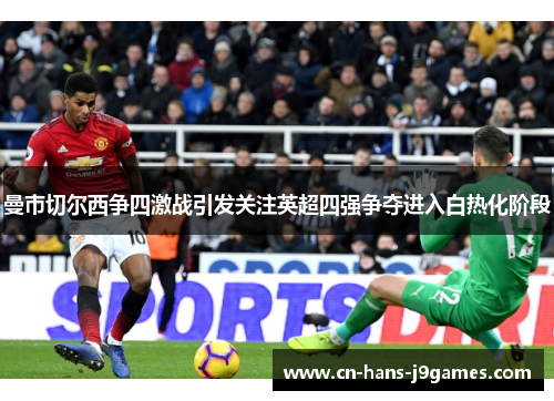 曼市切尔西争四激战引发关注英超四强争夺进入白热化阶段 曼市切尔西争四激战引发关注英超四强争夺进入白热化阶段