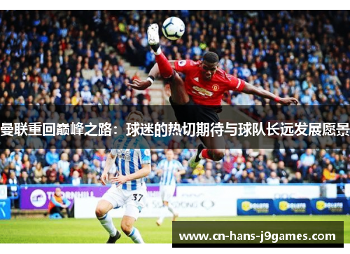 曼联重回巅峰之路：球迷的热切期待与球队长远发展愿景
