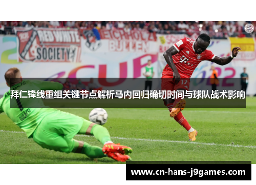 拜仁锋线重组关键节点解析马内回归确切时间与球队战术影响 拜仁锋线重组关键节点解析马内回归确切时间与球队战术影响