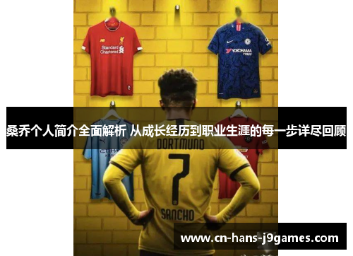 桑乔个人简介全面解析 从成长经历到职业生涯的每一步详尽回顾 桑乔个人简介全面解析 从成长经历到职业生涯的每一步详尽回顾