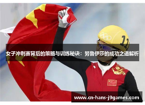 女子冲刺赛背后的策略与训练秘诀：努鲁伊莎的成功之道解析