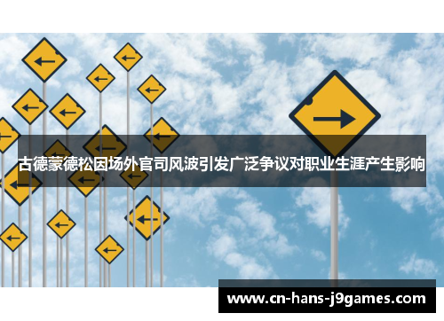 古德蒙德松因场外官司风波引发广泛争议对职业生涯产生影响