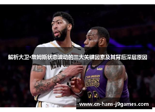 解析大卫·詹姆斯状态波动的三大关键因素及其背后深层原因