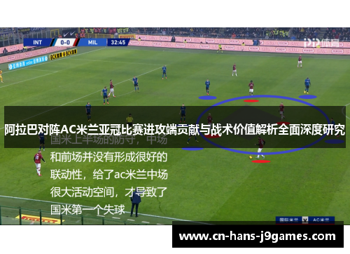 阿拉巴对阵AC米兰亚冠比赛进攻端贡献与战术价值解析全面深度研究 阿拉巴对阵AC米兰亚冠比赛进攻端贡献与战术价值解析全面深度研究