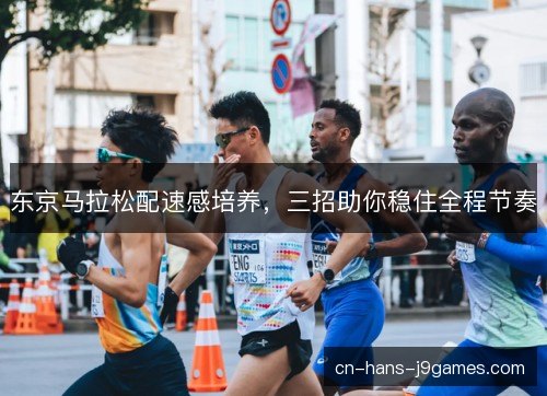 东京马拉松配速感培养，三招助你稳住全程节奏